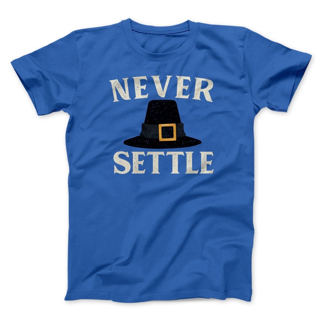 Never Settle Funny Thanksgiving T-Shirt Unisex Cotton Crew Neck