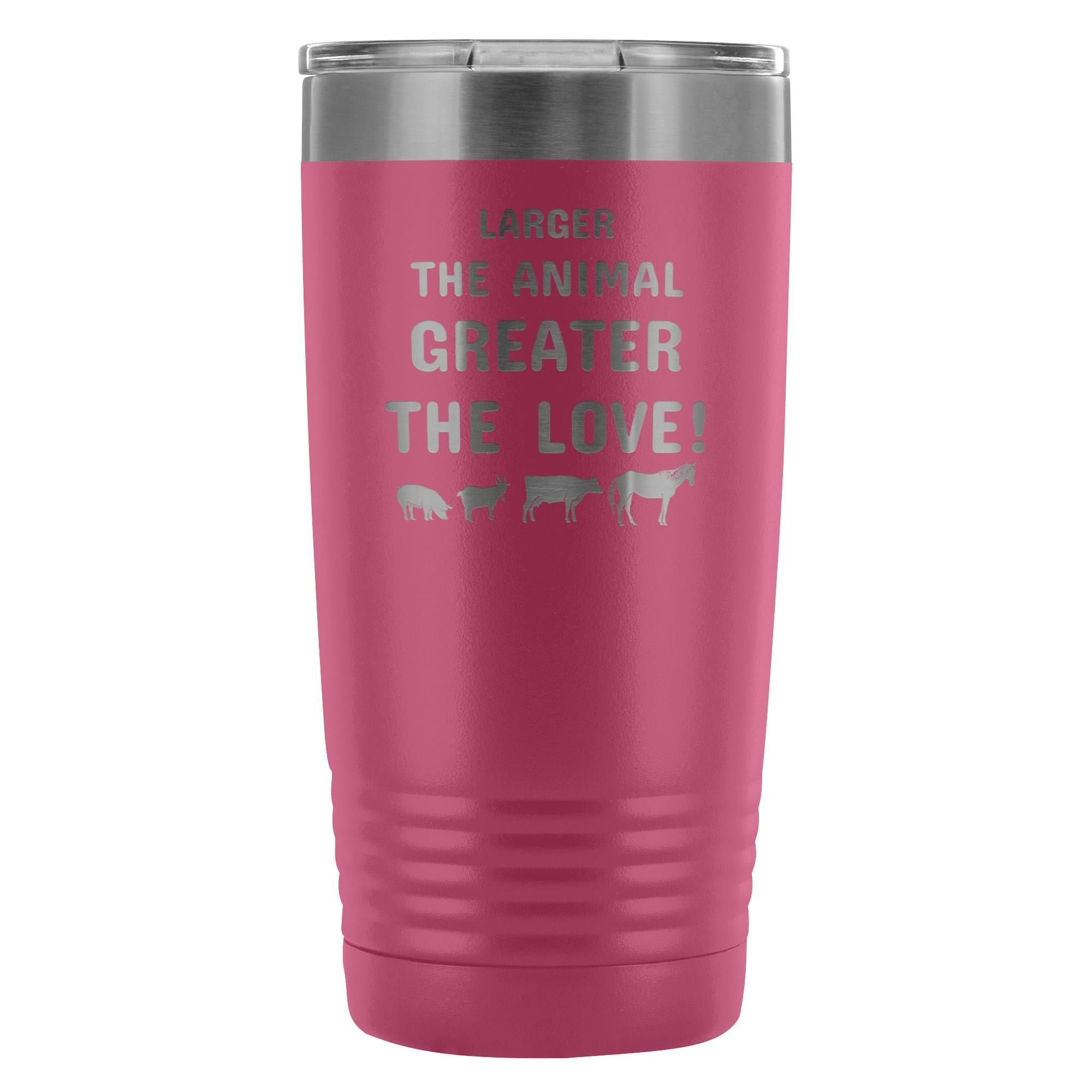Larger the animal- Greater the love! 20oz Vacuum Tumbler