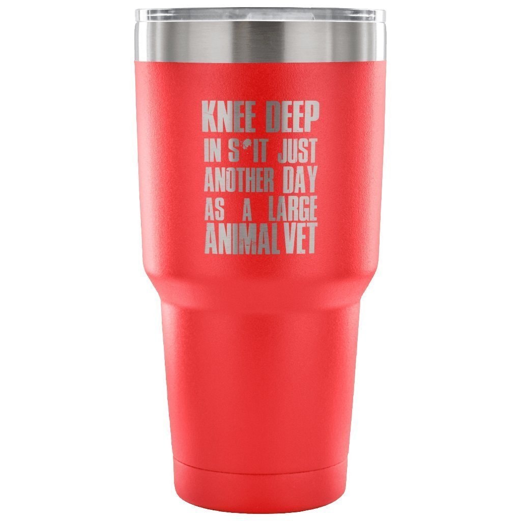 Large Animal Vet- Knee deep in s*it- just another day 30oz Vacuum Tumbler
