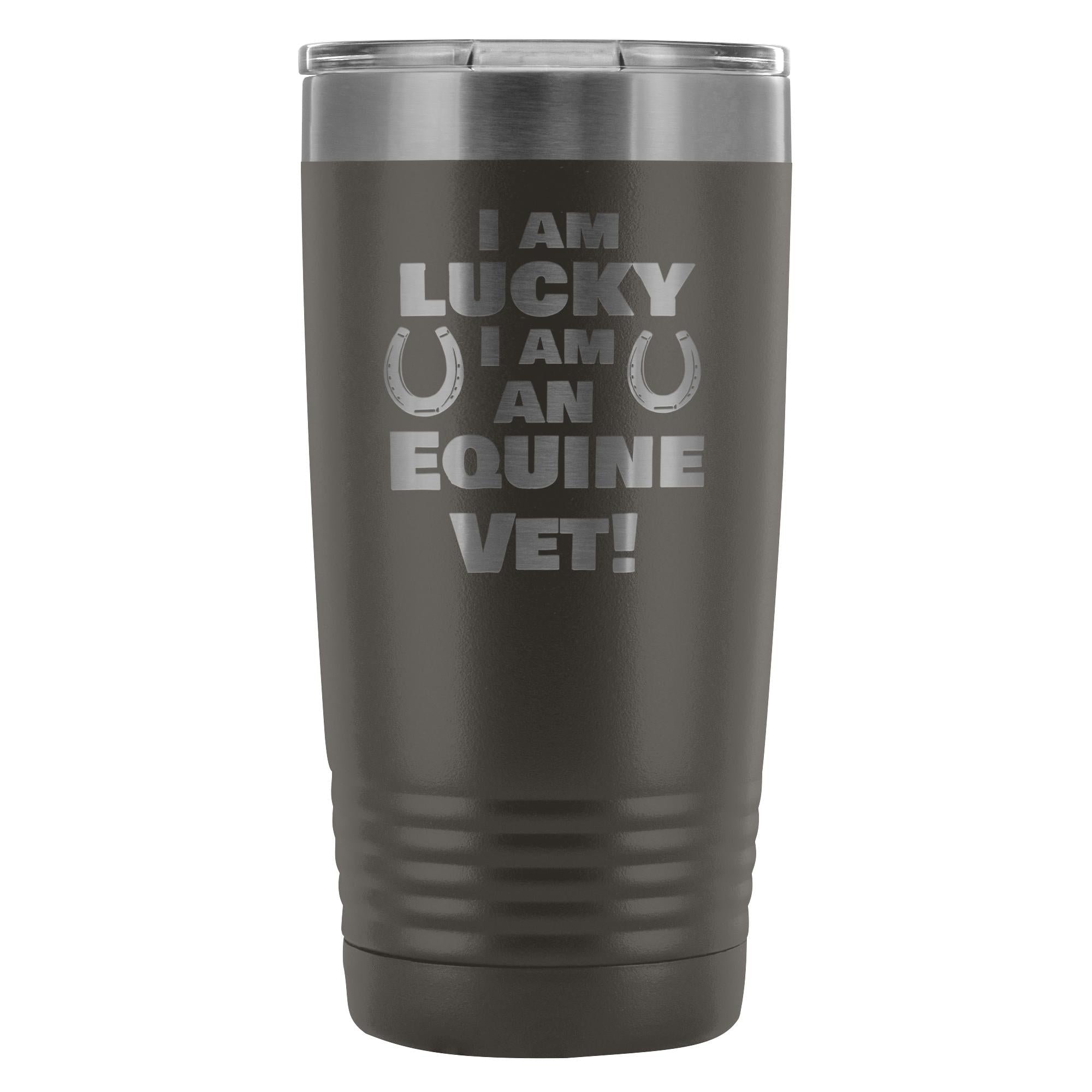 Large Animal Vet- I am lucky I am an Equine Vet! 20oz Vacuum Tumbler