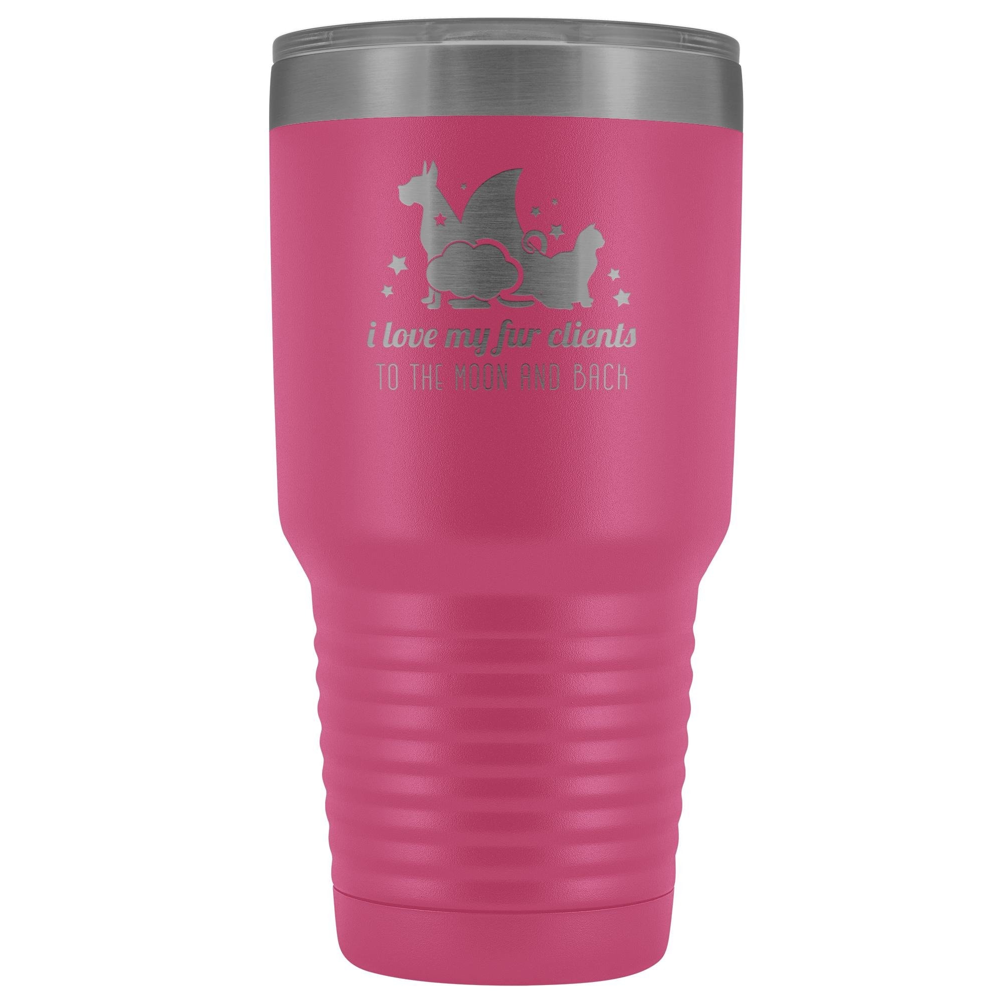 I love my fur clients to the moon and back 30oz Vacuum Tumbler
