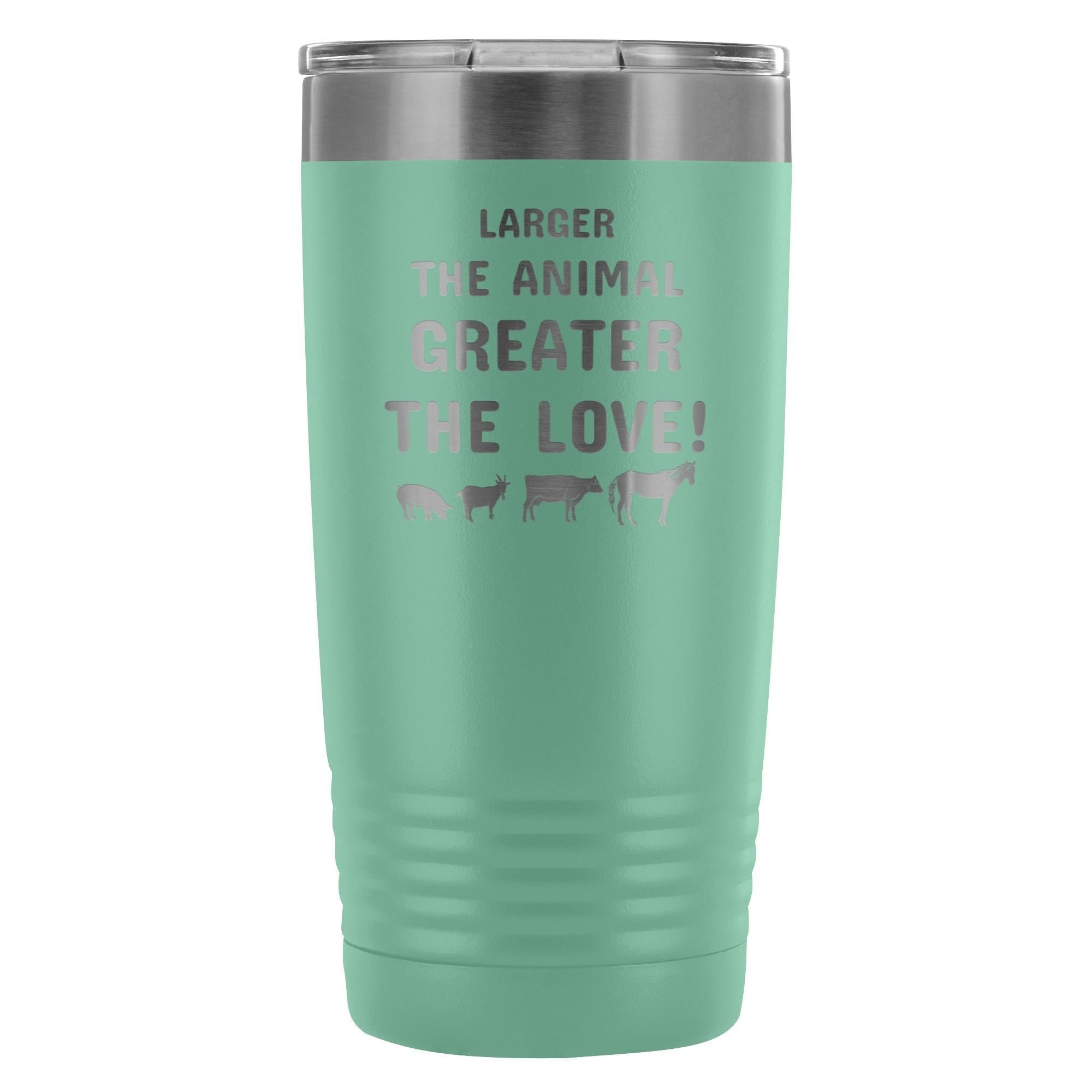 Larger the animal- Greater the love! 20oz Vacuum Tumbler
