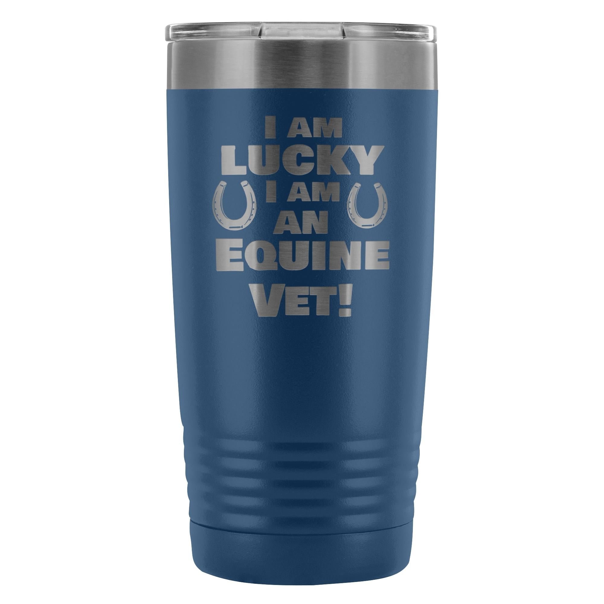 Large Animal Vet- I am lucky I am an Equine Vet! 20oz Vacuum Tumbler