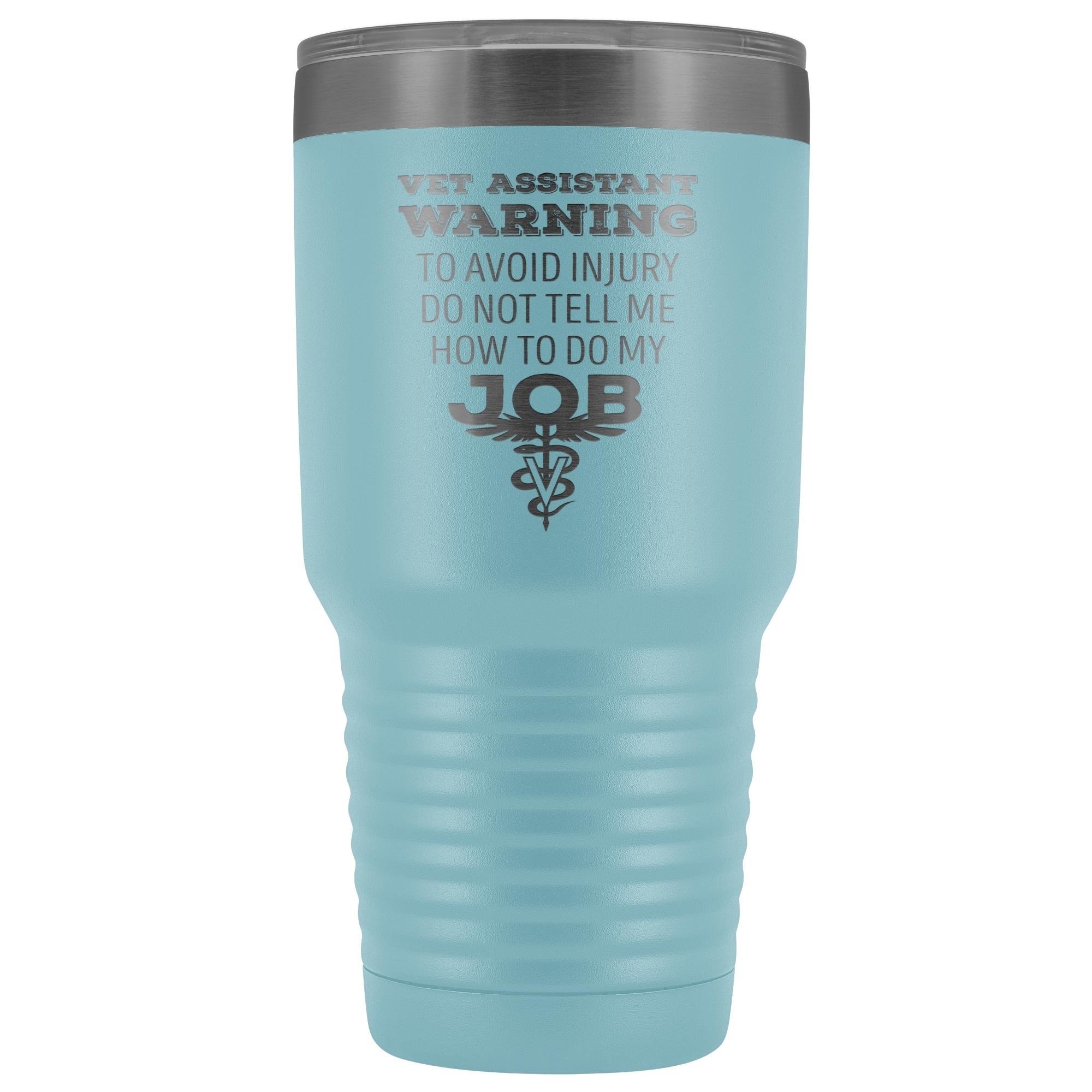Vet Assistant to avoid injury, do not tell me how to do my job 30oz Vacuum Tumbler