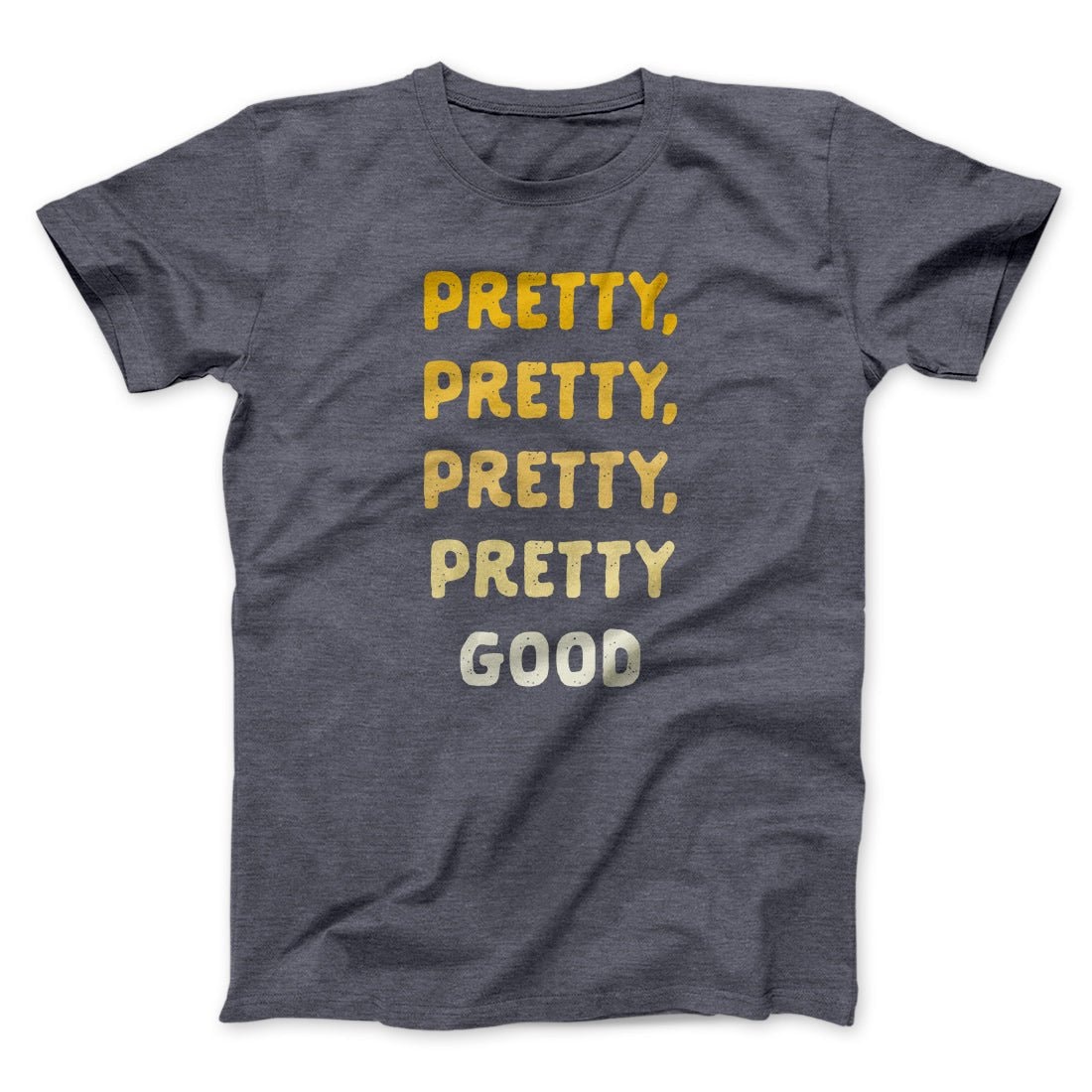 Pretty Pretty Pretty Good Men Unisex T-Shirt - Soft Combed Cotton Crew Neck Tee