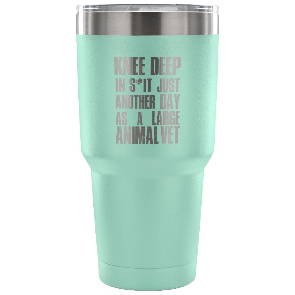 Large Animal Vet- Knee deep in s*it- just another day 30oz Vacuum Tumbler