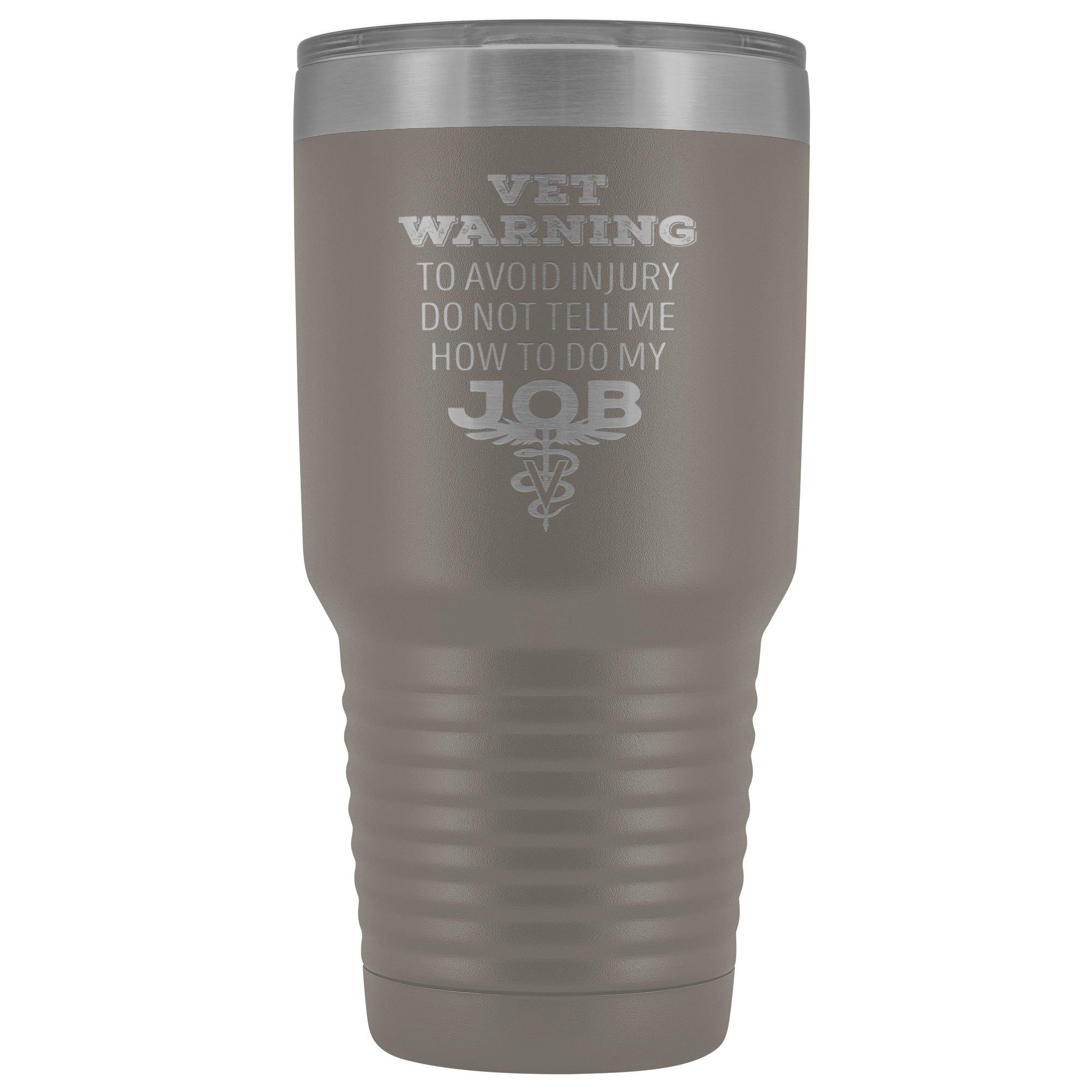 Veterinarian to avoid injury, do not tell me how to do my job 30oz Vacuum Tumbler