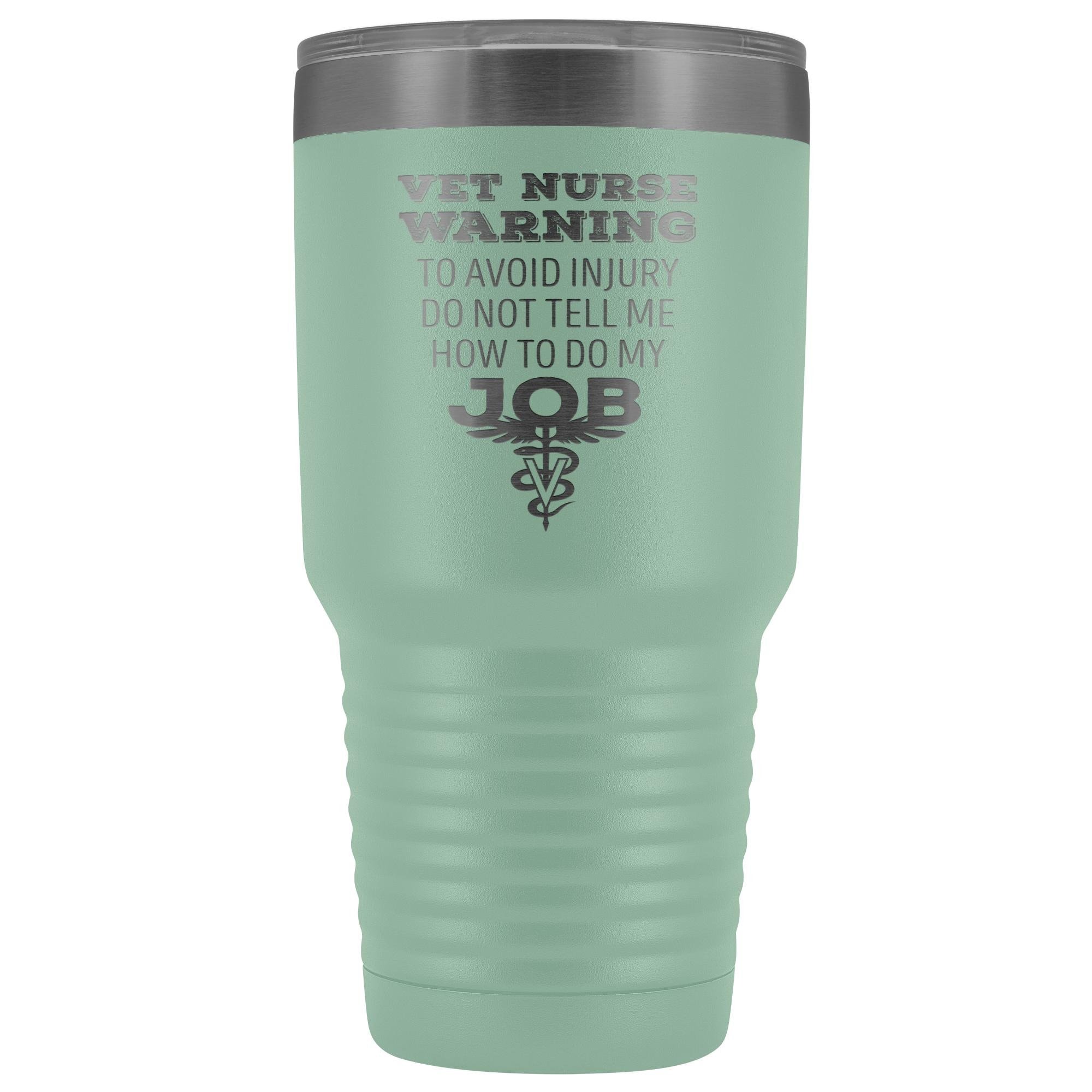 Vet Nurse to avoid injury, do not tell me how to do my job 30oz Vacuum Tumbler