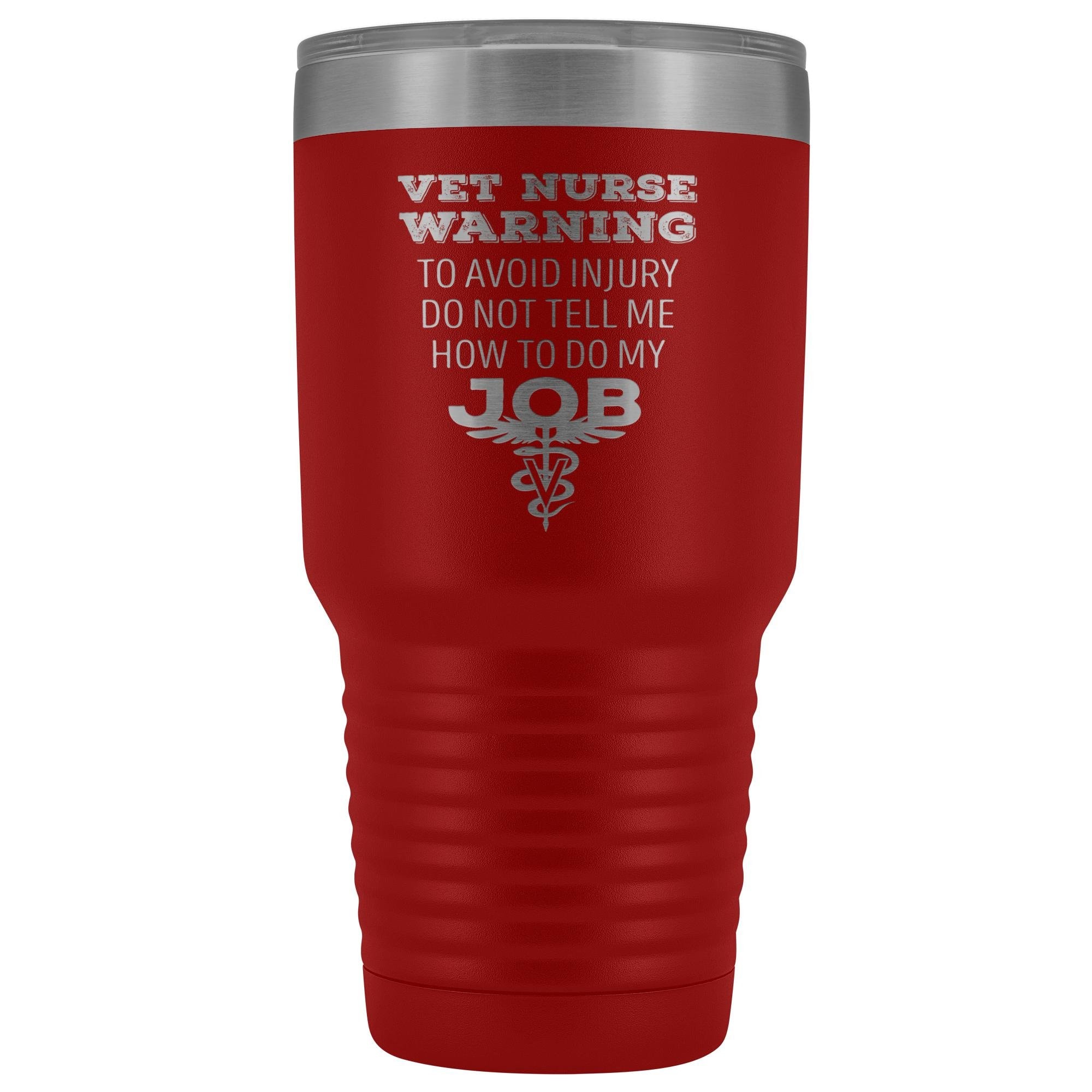 Vet Nurse to avoid injury, do not tell me how to do my job 30oz Vacuum Tumbler