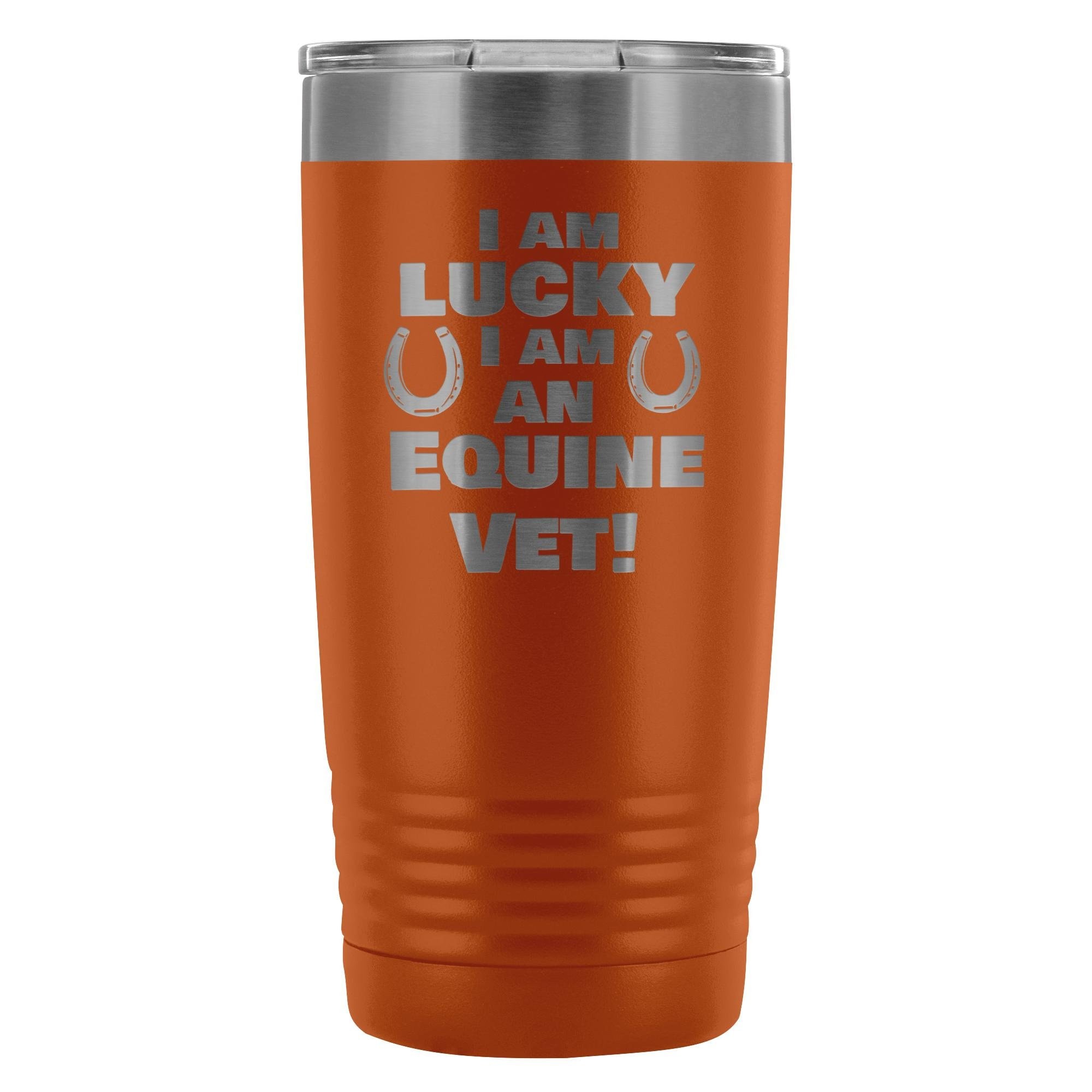 Large Animal Vet- I am lucky I am an Equine Vet! 20oz Vacuum Tumbler