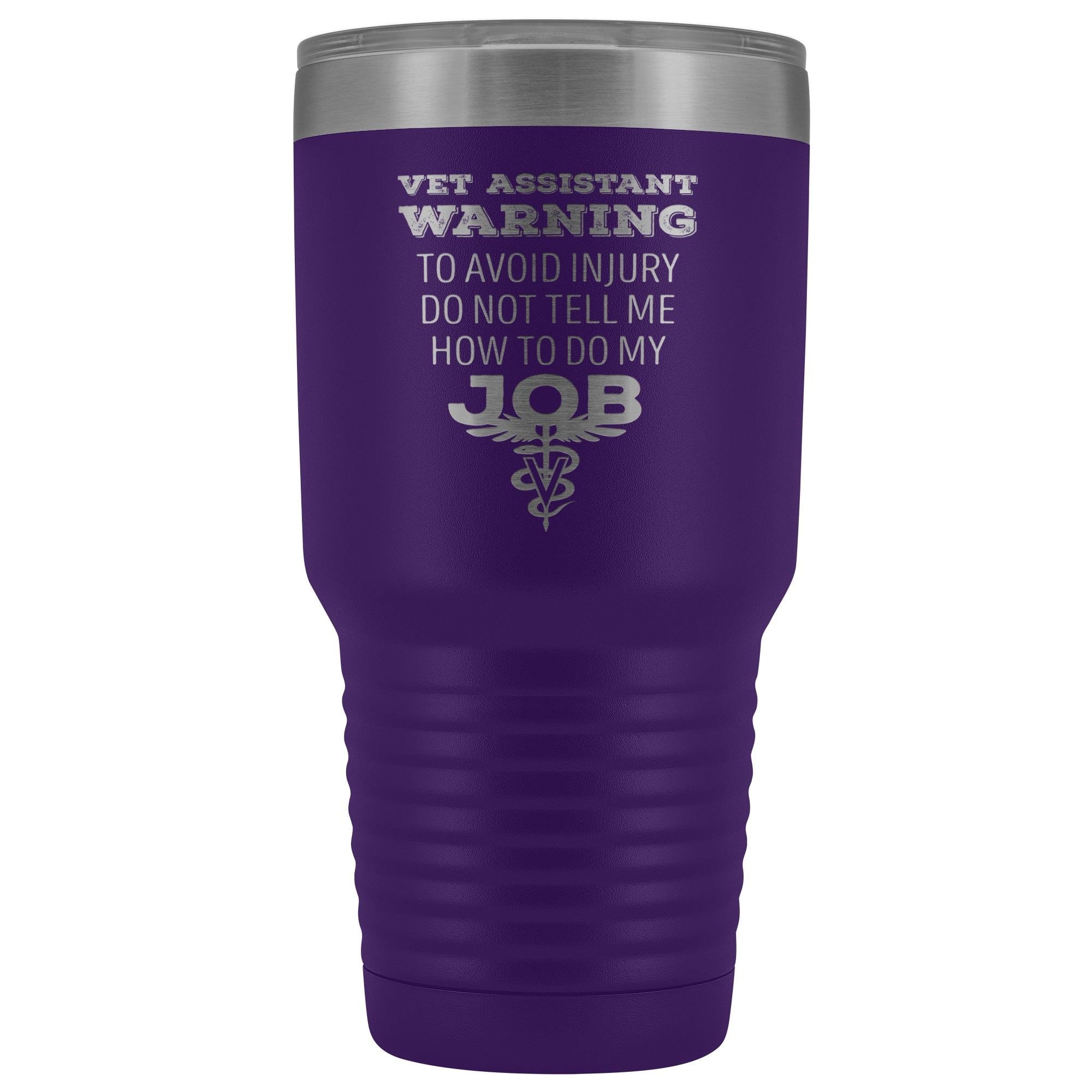 Vet Assistant to avoid injury, do not tell me how to do my job 30oz Vacuum Tumbler