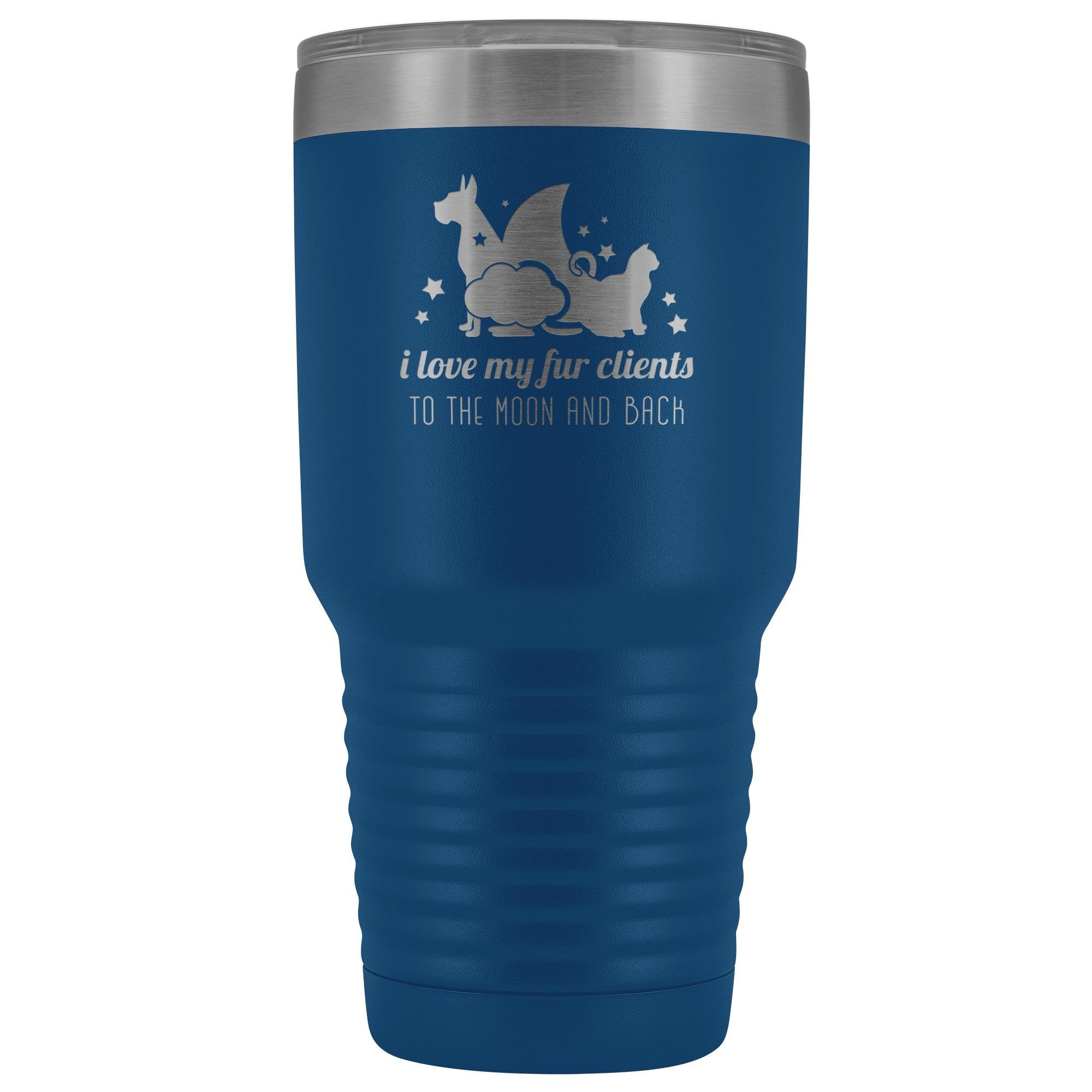 I love my fur clients to the moon and back 30oz Vacuum Tumbler