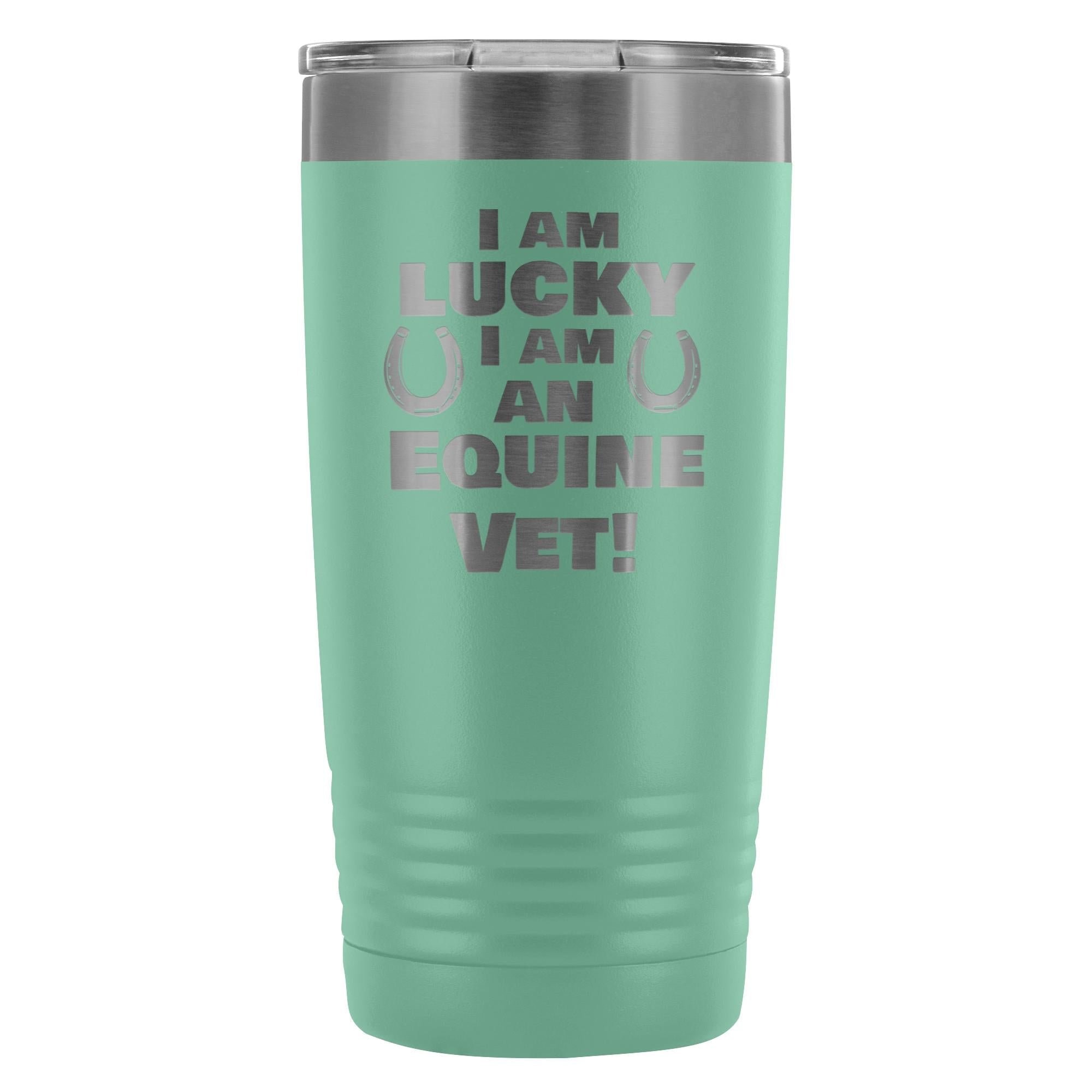 Large Animal Vet- I am lucky I am an Equine Vet! 20oz Vacuum Tumbler