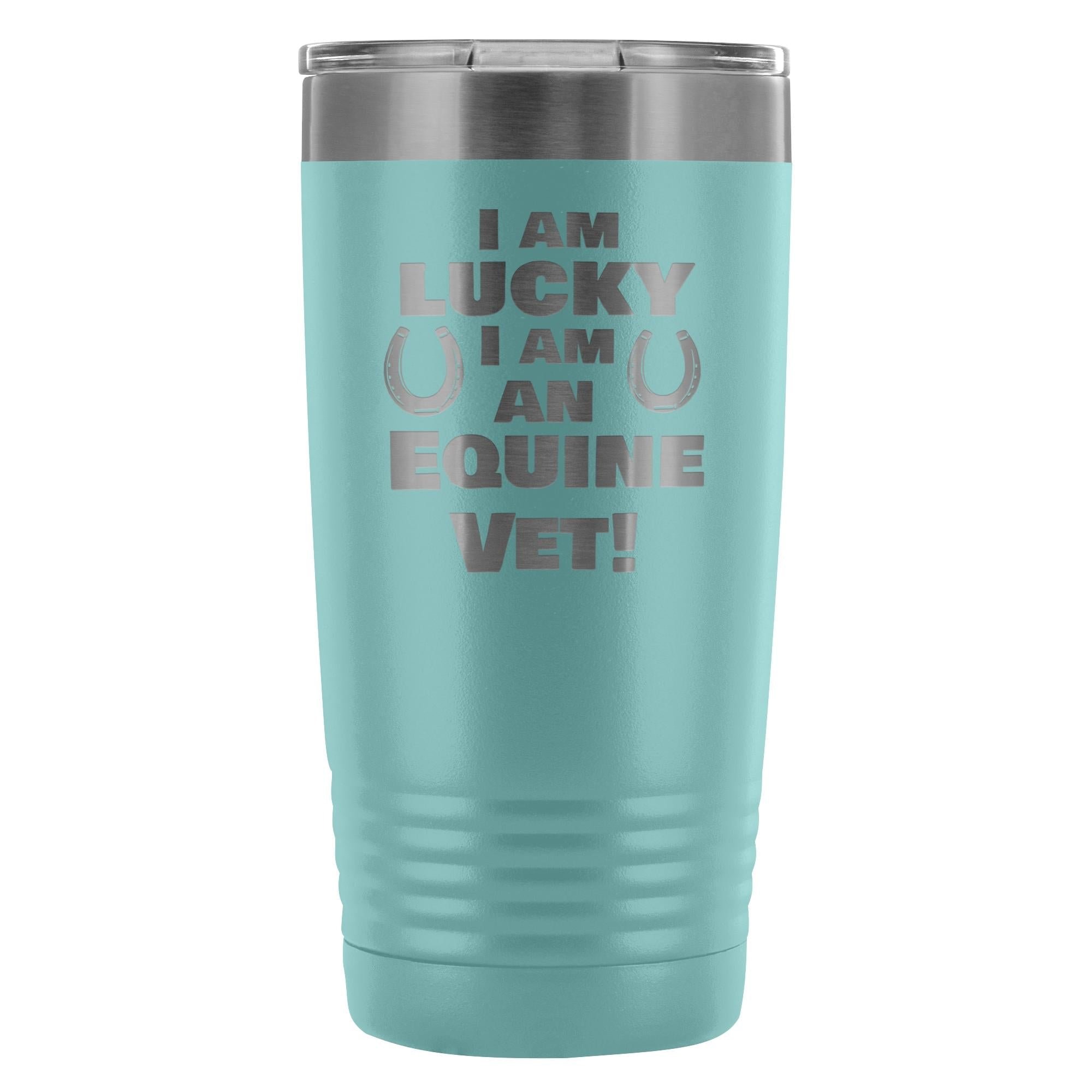 Large Animal Vet- I am lucky I am an Equine Vet! 20oz Vacuum Tumbler