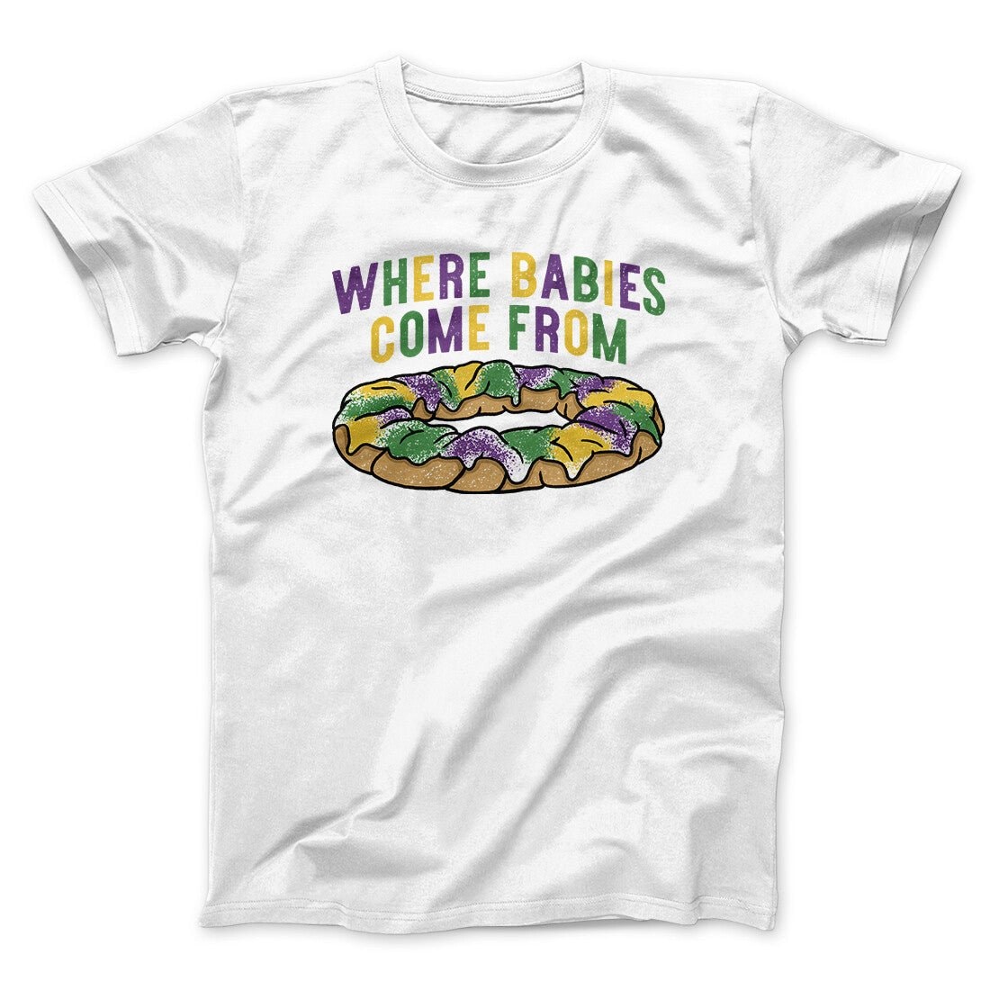 King Cake Where Babies Come From Unisex T-Shirt